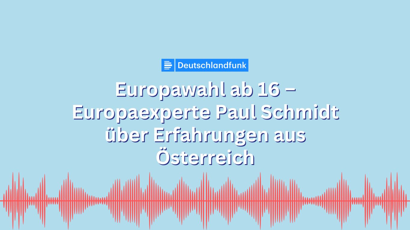 Europawahl ab 16 – Europaexperte Paul Schmidt über Erfahrungen aus Österreich (Deutschlandfunk, 21.3.2024)
